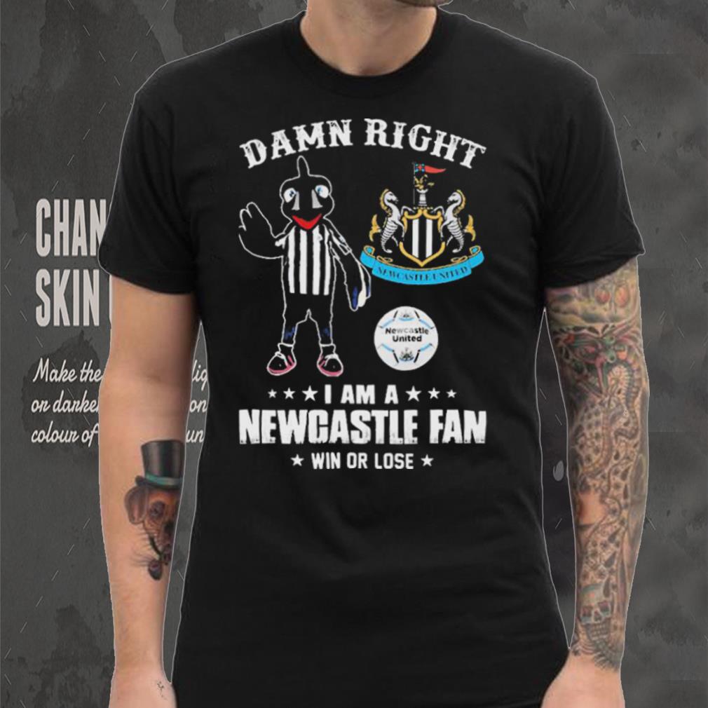 Damn Right I Am A Mascot Newcastle United Mascot Fan Win Or Lose Shirt Damn Right I Am A Mascot Newcastle United Mascot Fan Win Or Lose Shirt
