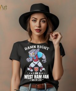 Damn Right I Am A Mascot West Ham United Mascot Fan Win Or Lose Shirt