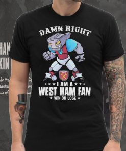 Damn Right I Am A Mascot West Ham United Mascot Fan Win Or Lose Shirt