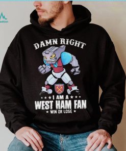 Damn Right I Am A Mascot West Ham United Mascot Fan Win Or Lose Shirt