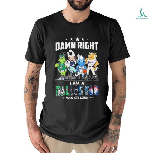 Damn Right I Am A Mascots Dallas Sports Teams Fan Win Or Lose Shirt