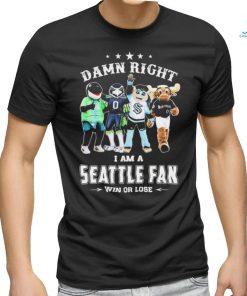 Damn Right I Am A Mascots Seattle Sports Teams Fan Win Or Lose Shirt