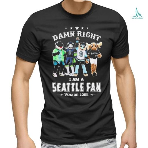 Damn Right I Am A Mascots Seattle Sports Teams Fan Win Or Lose Shirt