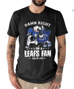 Damn Right I Am A Mascots Toronto Maple Leafs Fan Win Or Lose Shirt