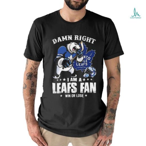 Damn Right I Am A Mascots Toronto Maple Leafs Fan Win Or Lose Shirt