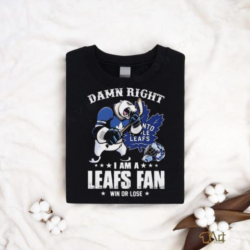 Damn Right I Am A Mascots Toronto Maple Leafs Fan Win Or Lose Shirt