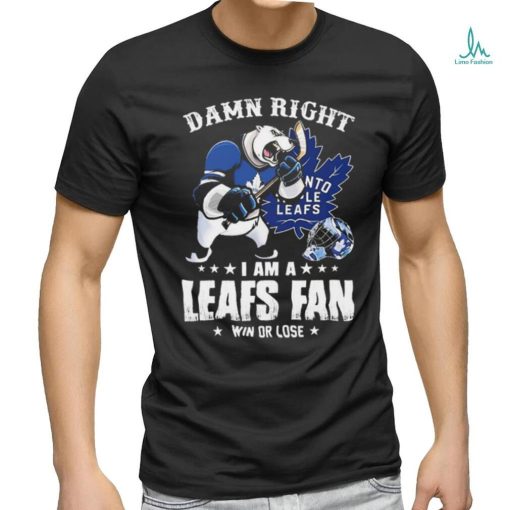 Damn Right I Am A Mascots Toronto Maple Leafs Fan Win Or Lose Shirt