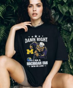 Damn Right I Am A Michigan Wolverines Fan Win Or Lose Shirt
