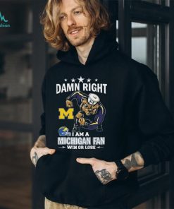 Damn Right I Am A Michigan Wolverines Fan Win Or Lose Shirt