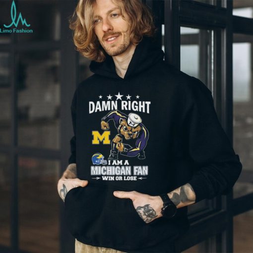 Damn Right I Am A Michigan Wolverines Fan Win Or Lose Shirt