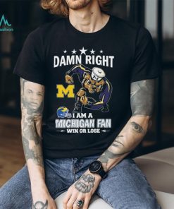 Damn Right I Am A Michigan Wolverines Fan Win Or Lose Shirt
