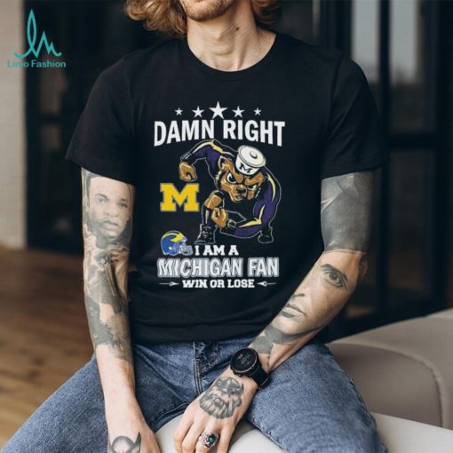 Damn Right I Am A Michigan Wolverines Fan Win Or Lose Shirt