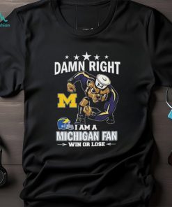 Damn Right I Am A Michigan Wolverines Fan Win Or Lose Shirt