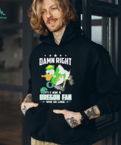 Damn Right I Am A Oregon Ducks Fan Win Or Lose Shirt