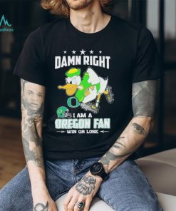 Damn Right I Am A Oregon Ducks Fan Win Or Lose Shirt