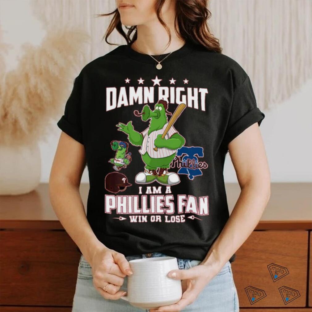 Damn Right I Am A Phillies Fan Win Or Lose T Shirt - TheKingShirtS