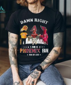 Damn Right I Am A Phoenix Fan Win Or Lose Shirt