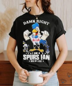 Damn Right I Am A Spurs Fan Win Or Lose T Shirt