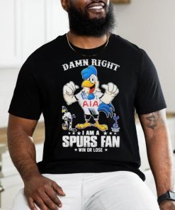 Damn Right I Am A Spurs Fan Win Or Lose T Shirt