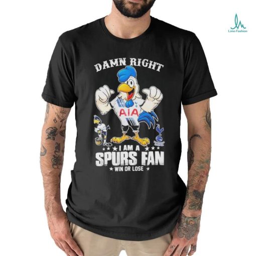 Damn Right I Am A Spurs Fan Win Or Lose T Shirt