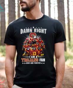 Damn Right I Am A Trojans Fan Now And Forever Unisex T Shirt