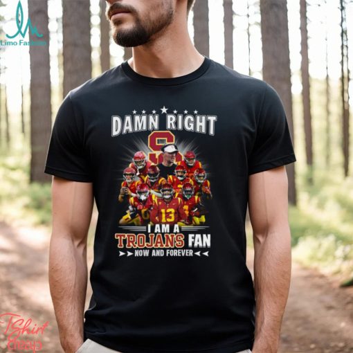 Damn Right I Am A Trojans Fan Now And Forever Unisex T Shirt