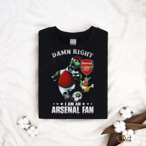 Damn Right I Am An Arsenal Fan Win Or Lose T Shirt