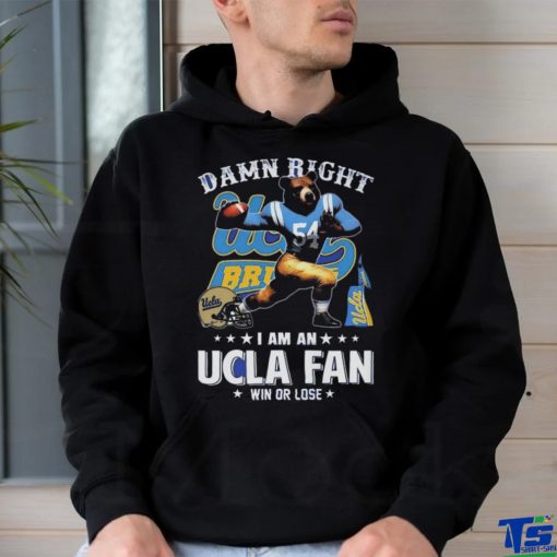 Damn Right I Am An Ucla Fan Win Or Lose T Shirt