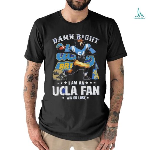 Damn Right I Am An Ucla Fan Win Or Lose T Shirt