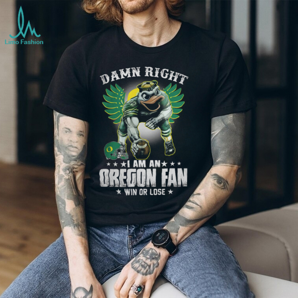 Damn Right Im A Oregon Ducks Fan Win Or Lose T Shirt Damn Right Im A Oregon Ducks Fan Win Or Lose T Shirt