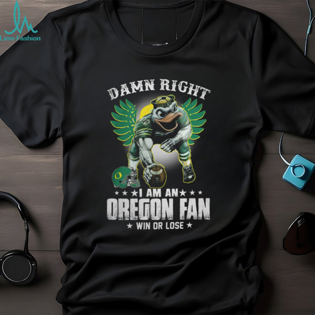 Damn Right Im A Oregon Ducks Fan Win Or Lose T Shirt Damn Right Im A Oregon Ducks Fan Win Or Lose T Shirt