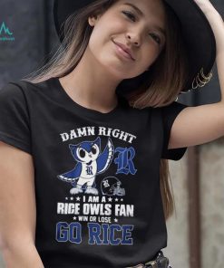 Damn Right Im A Rice Owls Fan Go Rice Shirt
