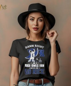 Damn Right Im A Rice Owls Fan Go Rice Shirt