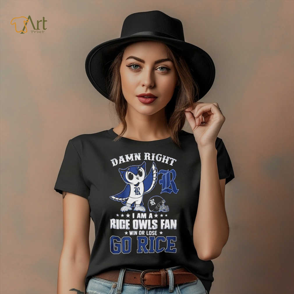 Damn Right Im A Rice Owls Fan Go Rice Shirt Damn Right Im A Rice Owls Fan Go Rice Shirt
