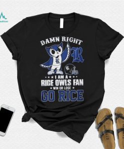 Damn Right Im A Rice Owls Fan Go Rice Shirt
