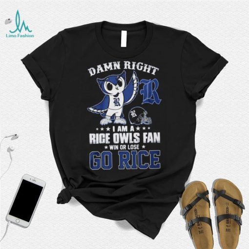 Damn Right Im A Rice Owls Fan Go Rice Shirt