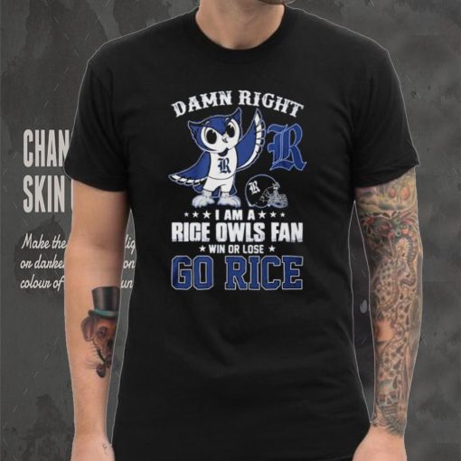 Damn Right Im A Rice Owls Fan Go Rice Shirt