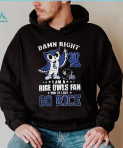 Damn Right Im A Rice Owls Fan Go Rice Shirt