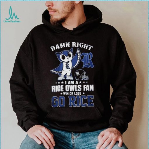 Damn Right Im A Rice Owls Fan Go Rice Shirt