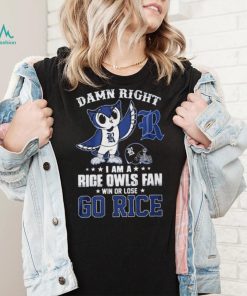 Damn Right Im A Rice Owls Fan Go Rice Shirt