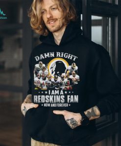 Damn Right i Am A Redskins Fan now And Forever Vintage Shirt
