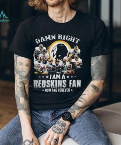 Damn Right i Am A Redskins Fan now And Forever Vintage Shirt