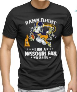 Damn right I am a Missouri Tigers fan win or lose shirt