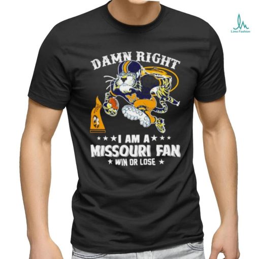 Damn right I am a Missouri Tigers fan win or lose shirt