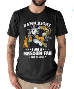 Damn right I am a Missouri Tigers fan win or lose shirt