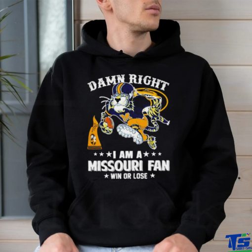 Damn right I am a Missouri Tigers fan win or lose shirt