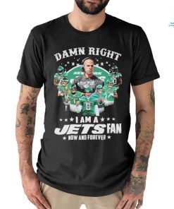 Damn right i am a jets fan now and forever team player 2024 shirt