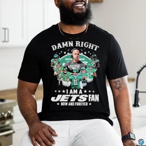 Damn right i am a jets fan now and forever team player 2024 shirt