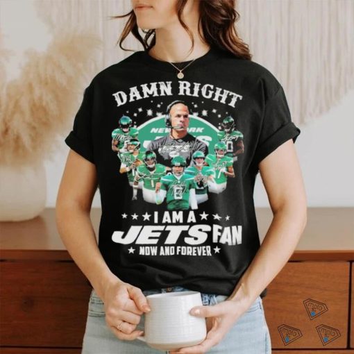 Damn right i am a jets fan now and forever team player 2024 shirt