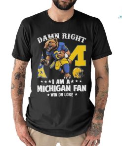 Damn right i am a michigan fan win or lose logo team 2024 shirt